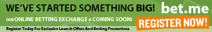 We've started something big. Our online betting exchange is coming soon. Register today for exclusive launch offers and betting promotions. bet.me. Register now.